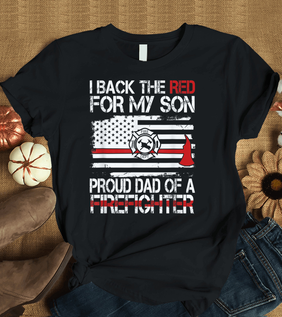 I Back The Red For My Son Proud Dad Of A Firefighter Fire Dept Flag Axe T-Shirt