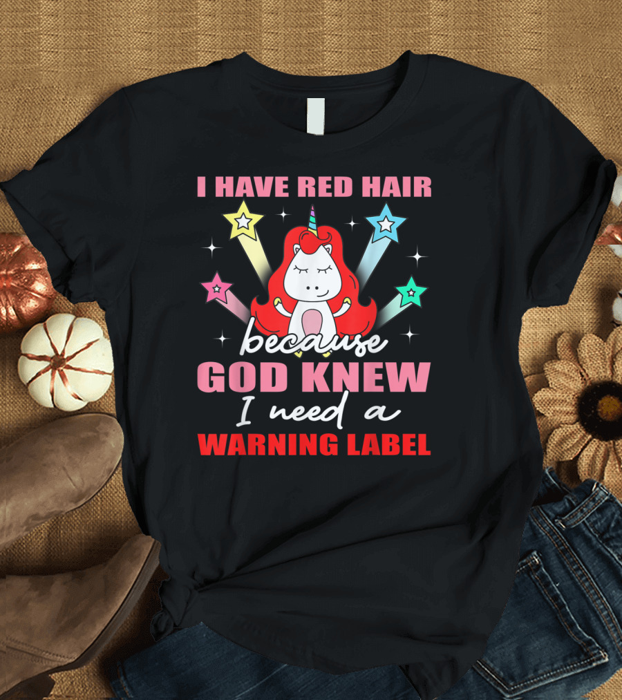 I Have Red Hair Because God Knew I Need a Warning Label Unicorn Stars T-Shirt