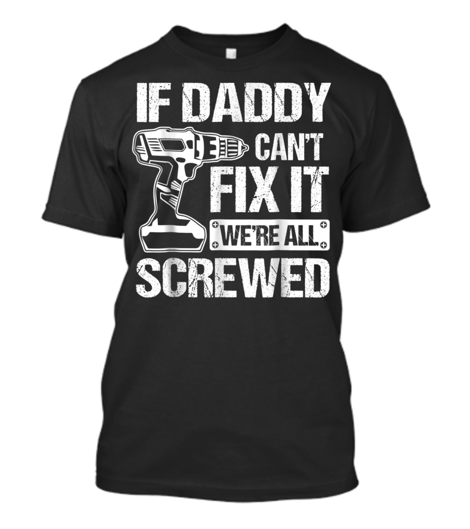 If Daddy Can't Fix It We're All Screwed Drill Handyman Humor T-Shirt