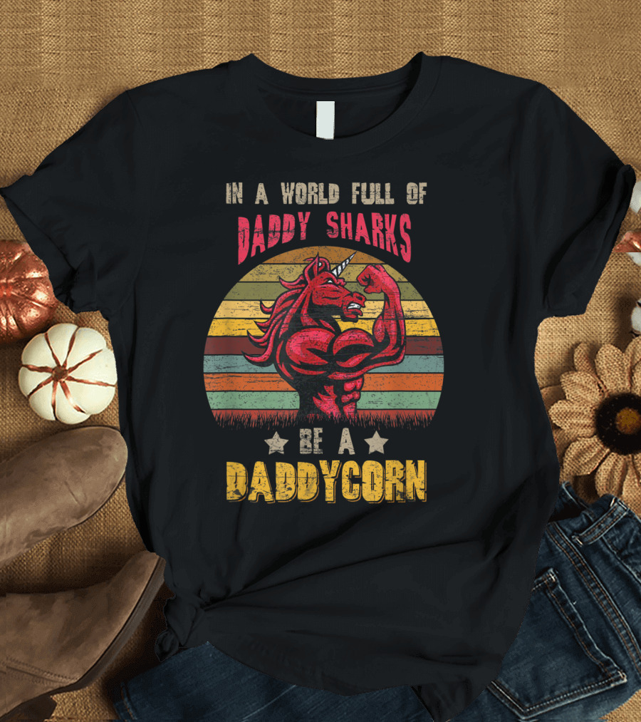 In A World Full Of Daddy Sharks Be A Daddycorn Vintage Unicorn T-Shirt