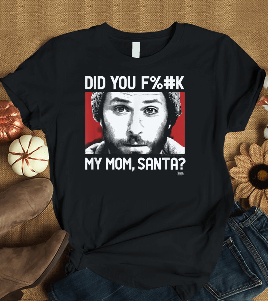 It's Always Sunny in Philadelphia Did You F%#K My Mom Santa T-Shirt