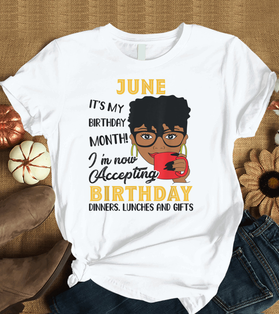 June It's My Birthday Month I'm Now Accepting Birthday Dinners Lunches and Gifts T-Shirt