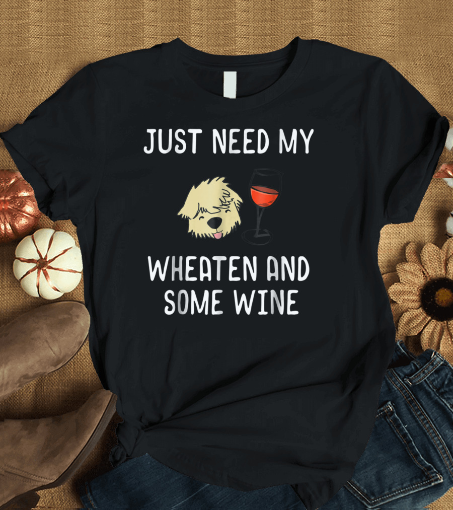 Just Need My Wheaten And Some Wine T-Shirt