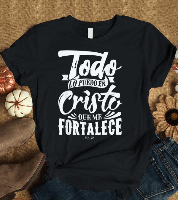 T-Shirt: Mensajes Bíblicos Español Para Cristianos Todo Lo Puedo en Cristo Que Me Fortalece Flp. 4:13 T-Shirt Mensajes Bíblicos Español Para Cristianos Todo Lo Puedo en Cristo Que Me Fortalece Flp. 4:13 T-Shirt