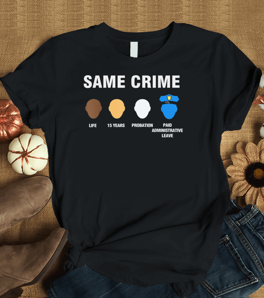Same Crime Life Sentence 15 Years Probation Paid Administrative Leave T-Shirt