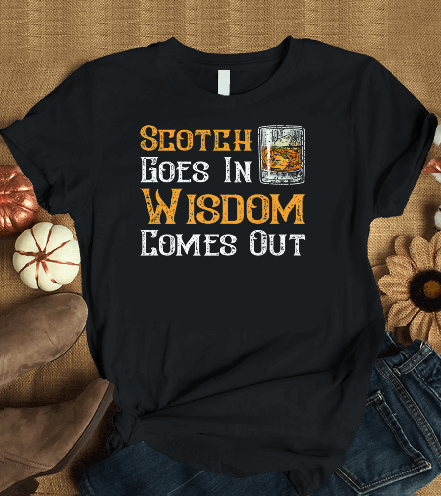 Scotch Goes In Wisdom Comes Out Whiskey Glass T-Shirt