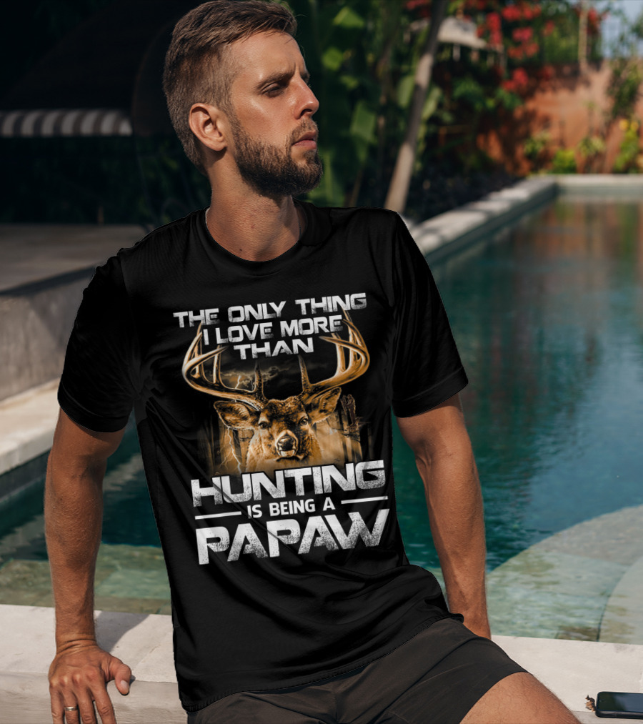 The Only Thing I Love More Than Hunting Is Being A Papaw T-Shirt