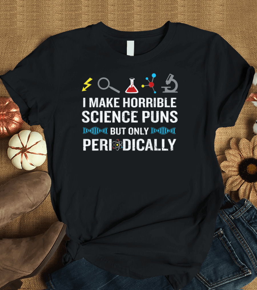 I Make Horrible Science Puns But Only Periodically with Chemistry and Biology Icons T-Shirt