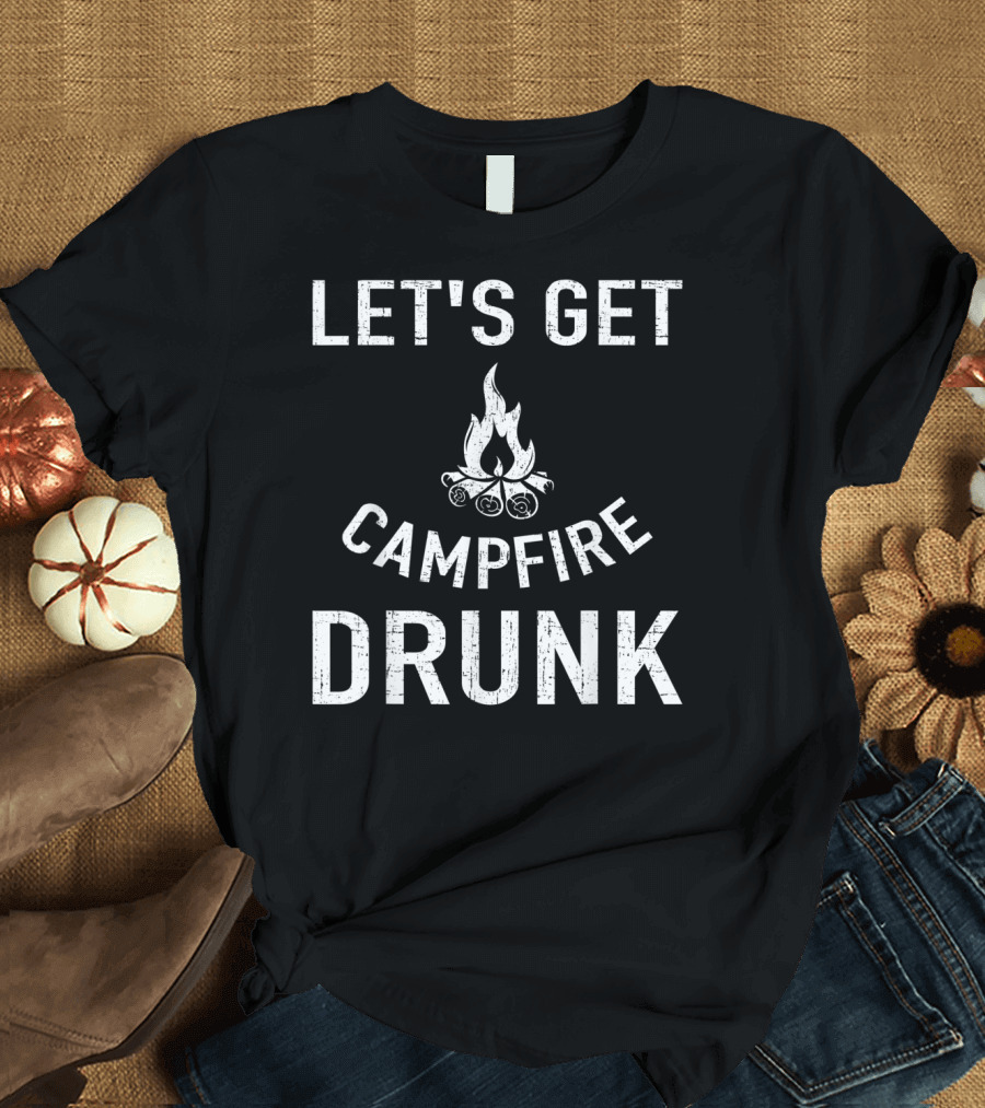 Let's Get Campfire Drunk Camping Humor Camping Enthusiasts T-Shirt