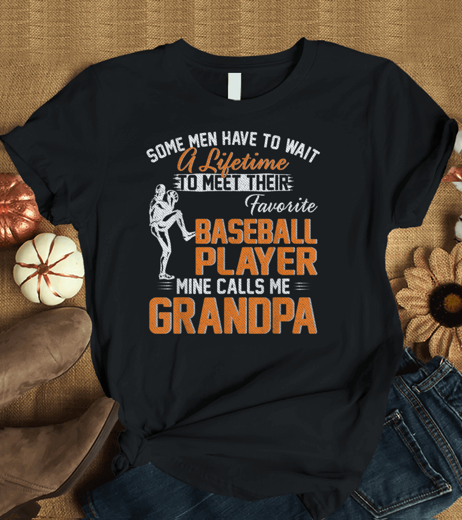 Some Men Have to Wait a Lifetime to Meet Their Favorite Baseball Player Mine Calls Me Grandpa T-Shirt