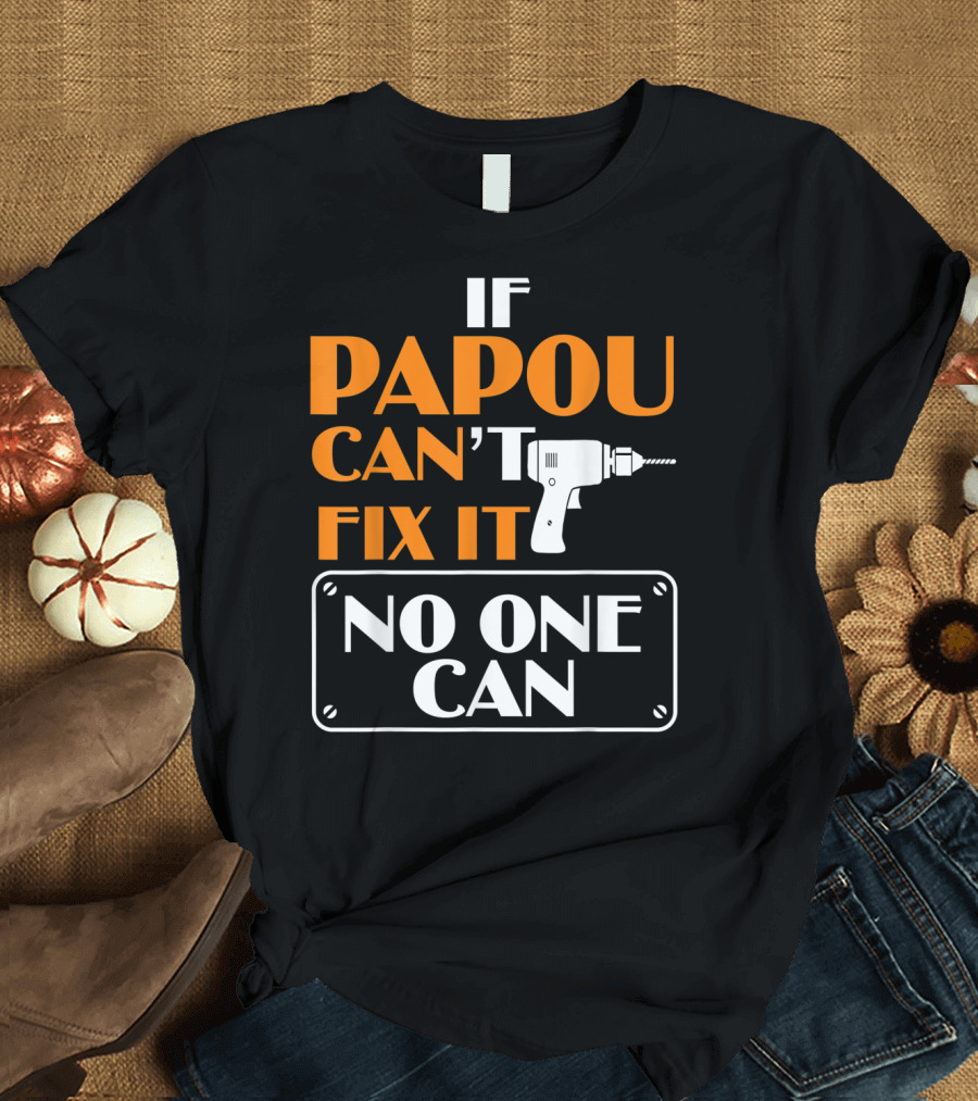 If Papou Can't Fix It No One Can T-Shirt