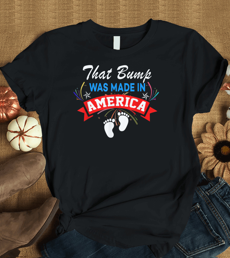 That Bump Was Made in America 4th of July Fireworks and Baby Feet T-Shirt