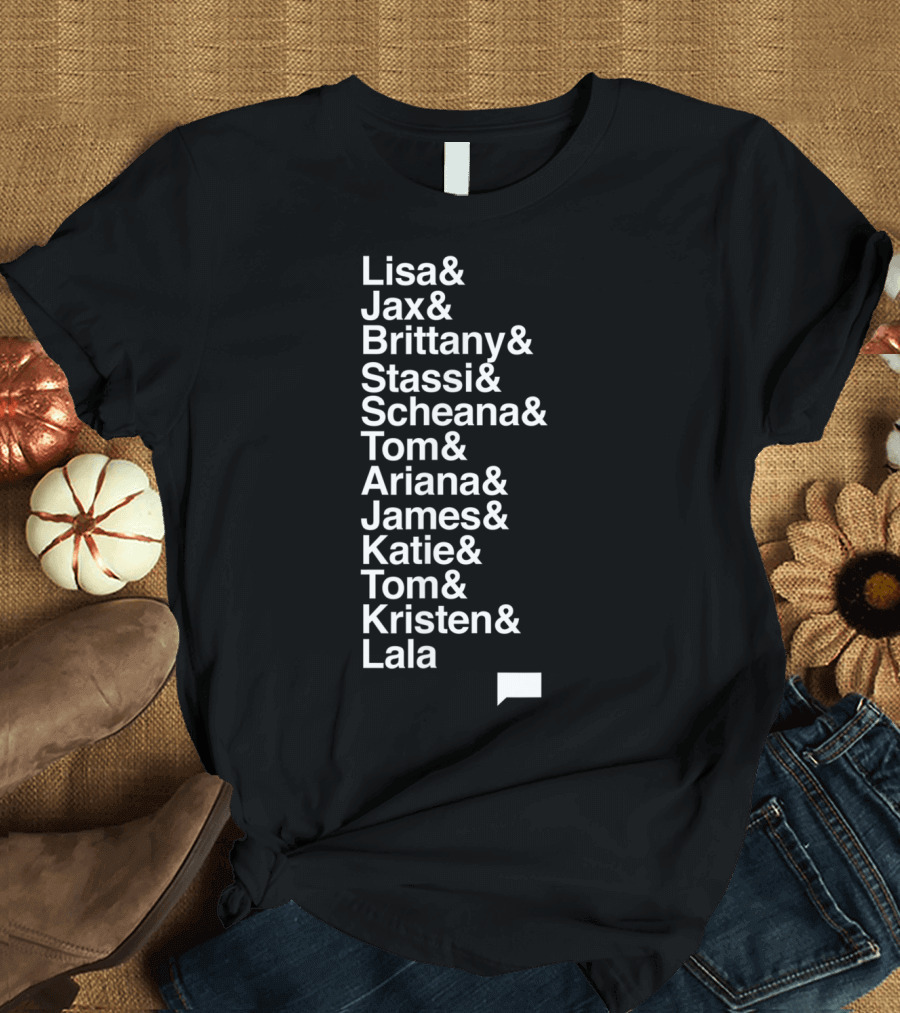 Vanderpump Rules Lisa Jax Brittany Stassi Scheana Tom Ariana James Katie Tom Kristen Lala Names List T-Shirt