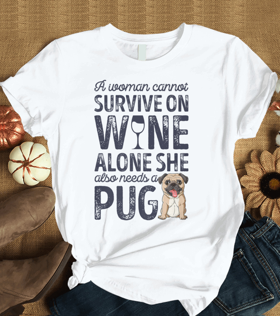 A Woman Cannot Survive On Wine Alone She Also Needs a Pug T-Shirt