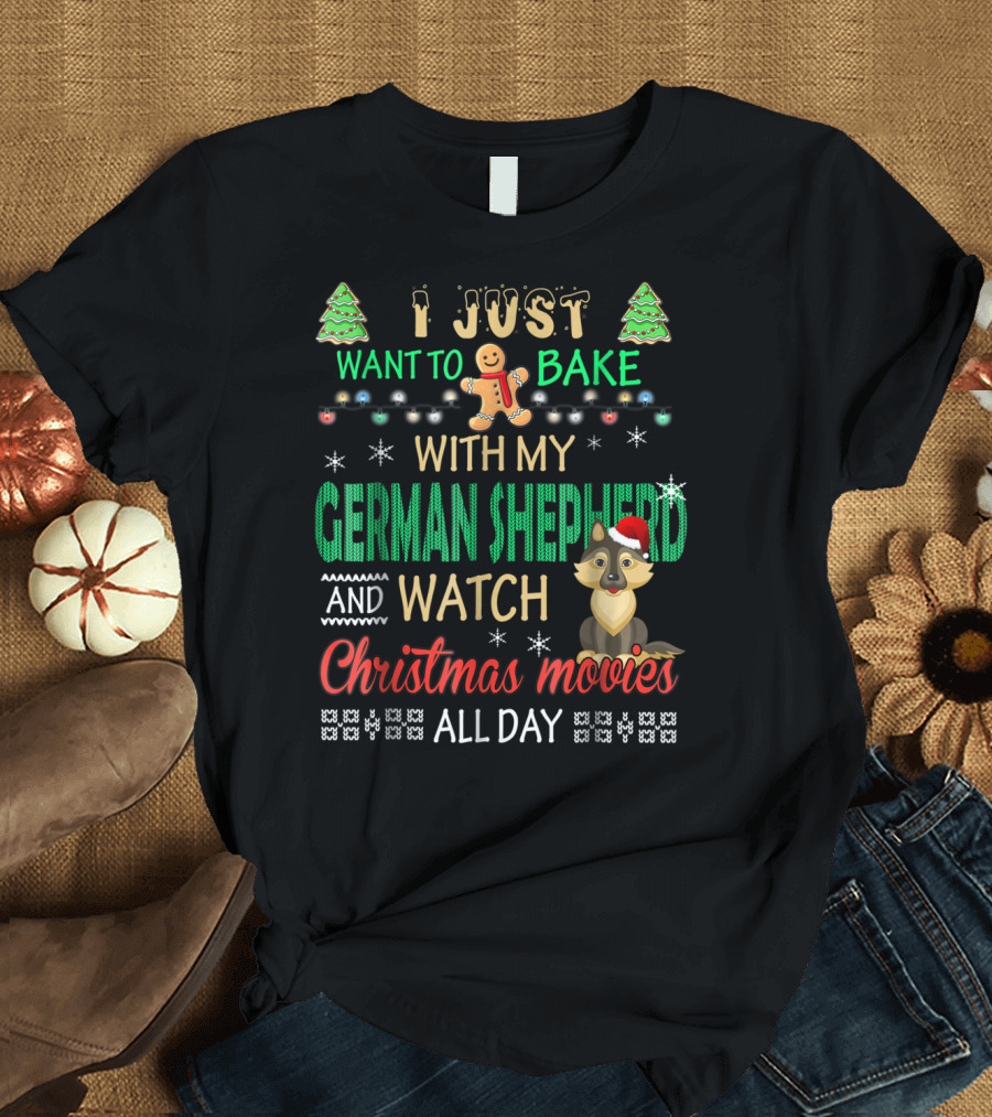 I Just Want to Bake With My German Shepherd and Watch Christmas Movies All Day T-Shirt