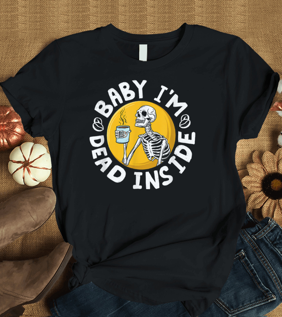 Baby I'm Dead Inside Skeleton Coffee Lover T-Shirt