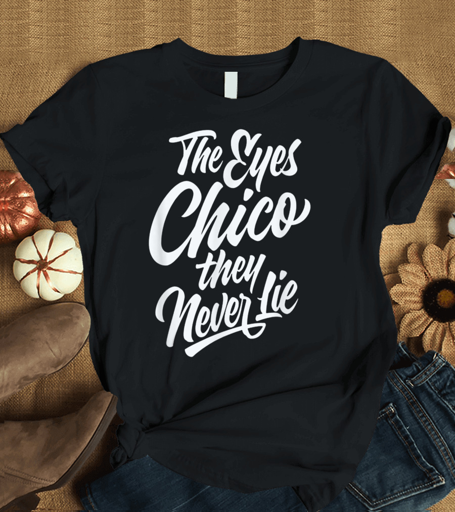 The Eyes Chico They Never Lie T-Shirt