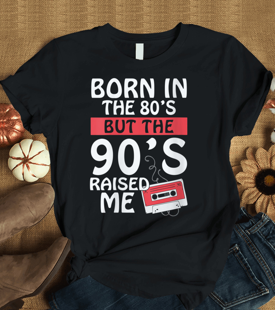 Born In The 80's But The 90's Raised Me Cassette Tape T-Shirt