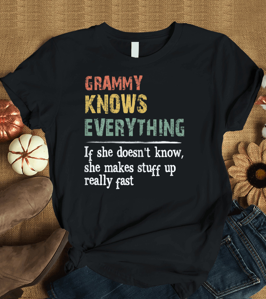GRAMMY KNOWS EVERYTHING IF SHE DOESN'T KNOW SHE MAKES STUFF UP REALLY FAST T-Shirt