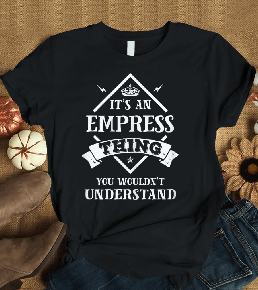 Inked Creation It's An Empress Thing You Wouldn't Understand T-Shirt