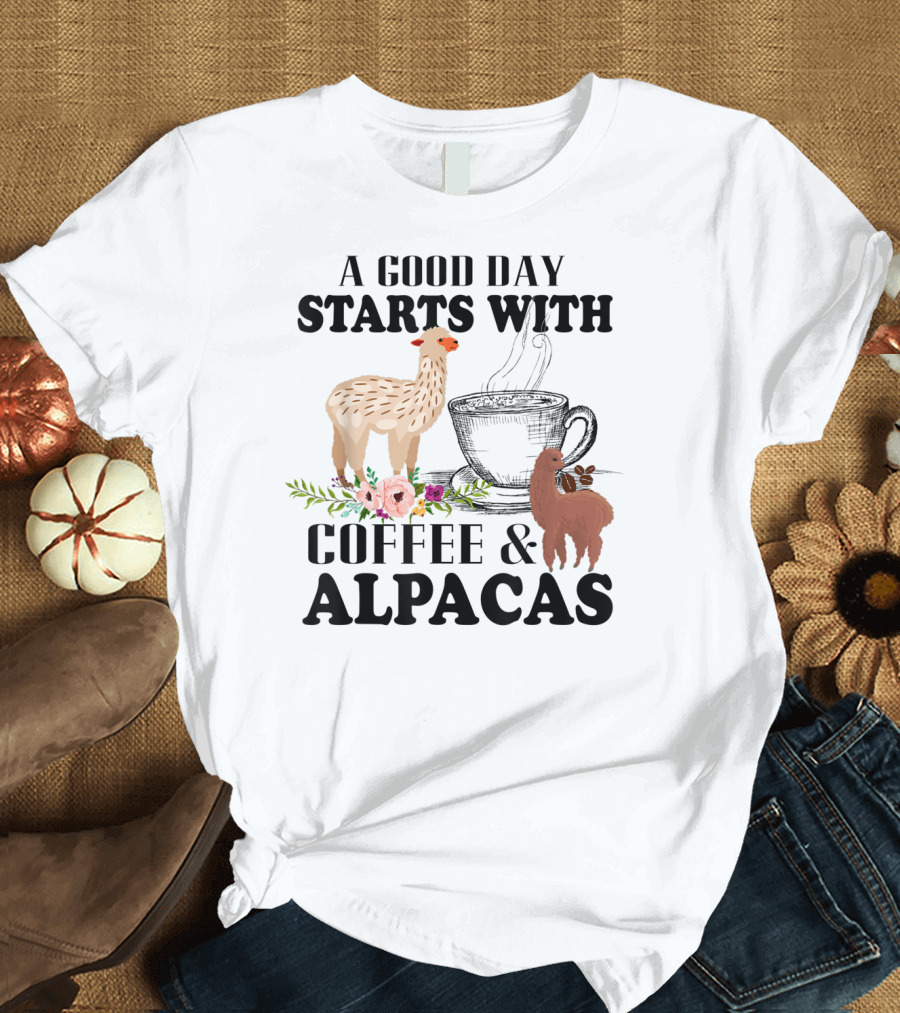 A Good Day Starts With Coffee and Alpacas with Flowers and Cup T-Shirt