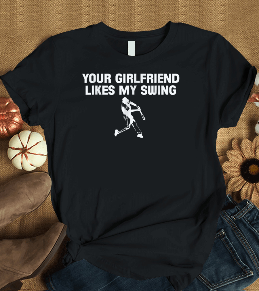 Baseball Your Girlfriend Likes My Swing Player T-Shirt
