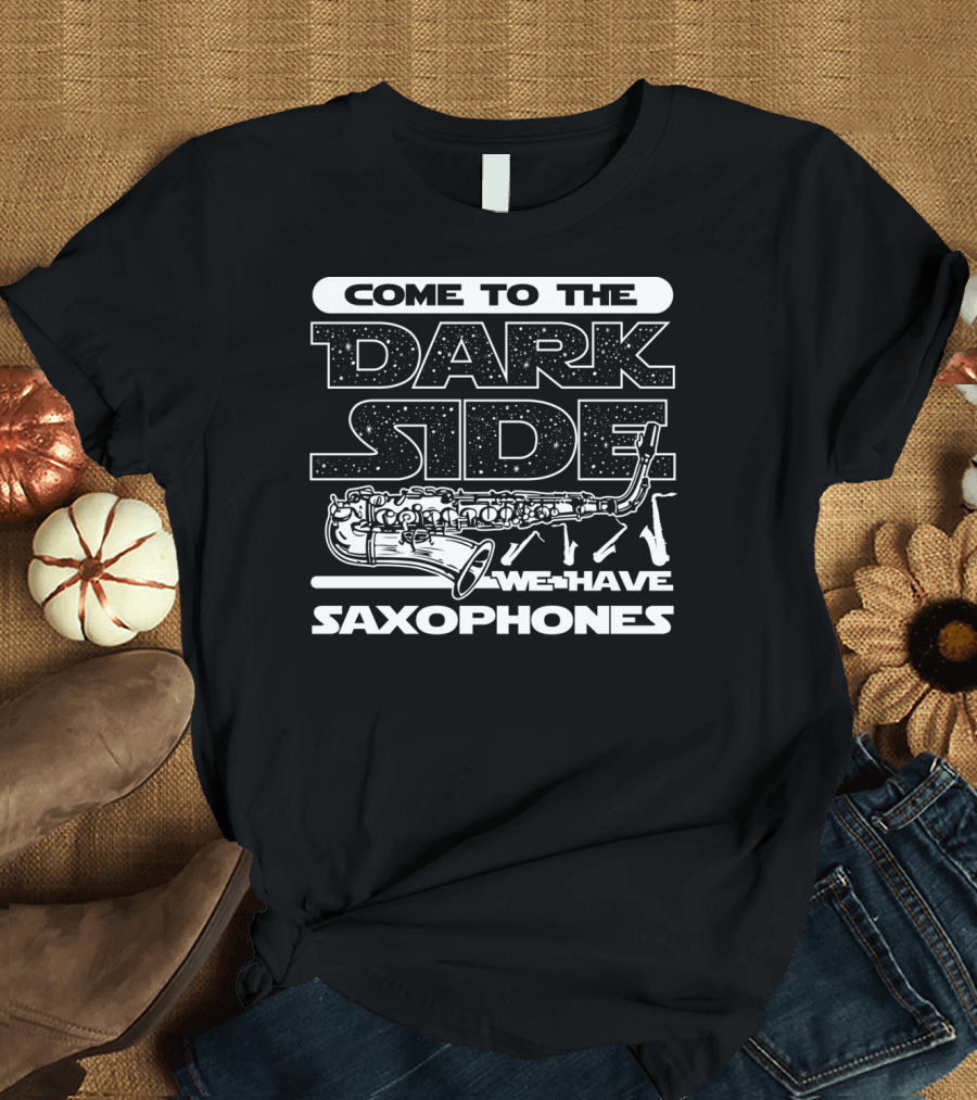 Come To The Dark Side We Have Saxophones Star Wars T-Shirt