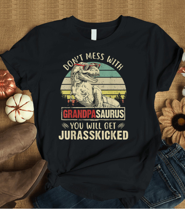T-Shirt: Don't Mess With Grandpasaurus You Will Get Jurasskicked T-Shirt Don't Mess With Grandpasaurus You Will Get Jurasskicked T-Shirt