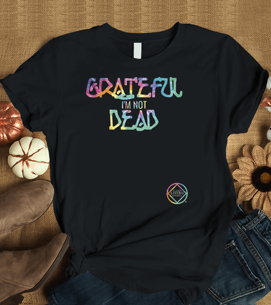 GRATEFUL I'M NOT DEAD Clean Living T-Shirt