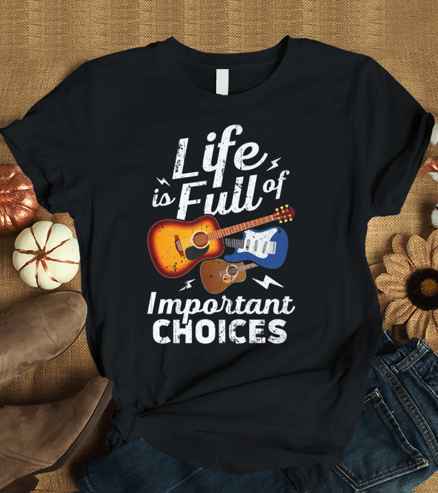 Life Is Full Of Important Choices Acoustic Electric Guitar Music T-Shirt