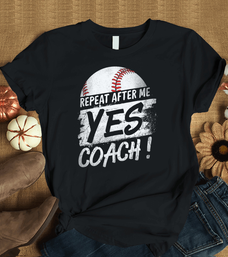 Repeat After Me Yes Coach Baseball Funny Sport T-Shirt