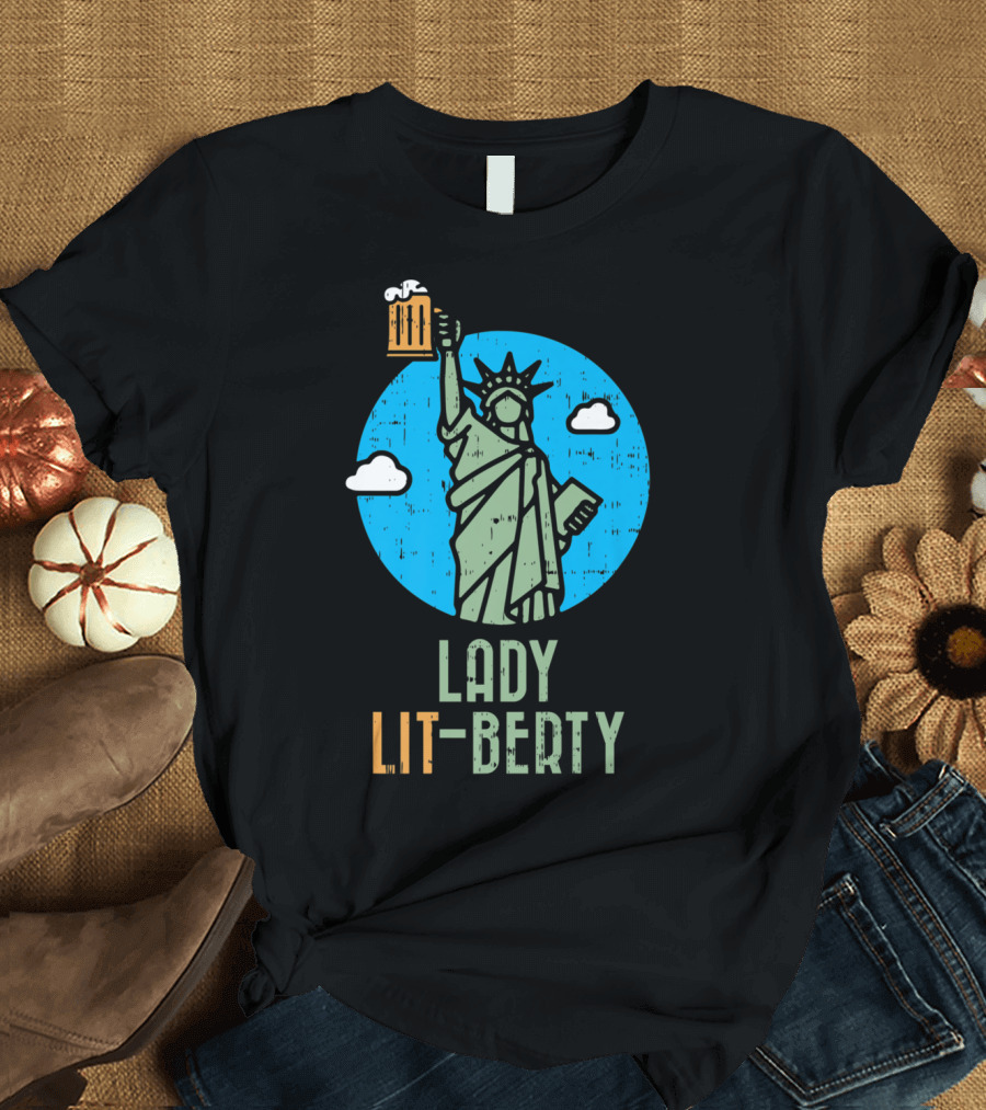 Lady Lit-Berty Funny Statue Liberty 4th of July Beer T-Shirt