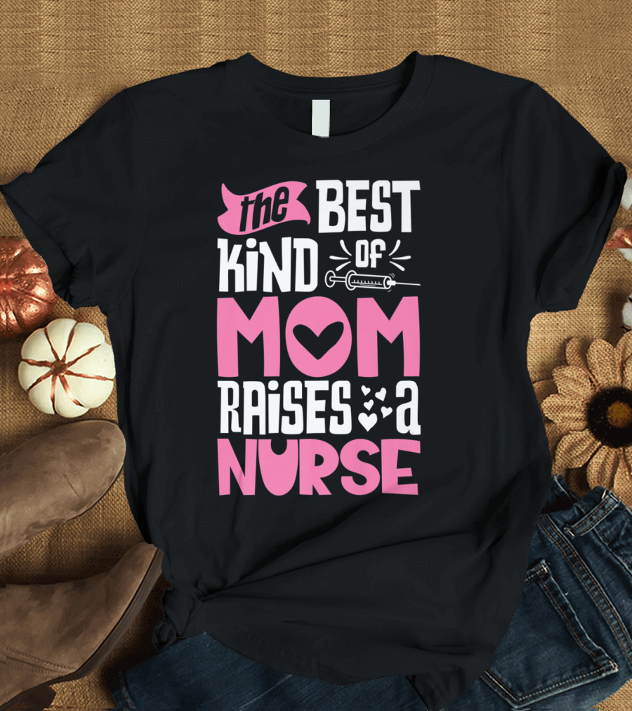 The Best Kind of Mom Raises a Nurse with Heart and Syringe T-Shirt