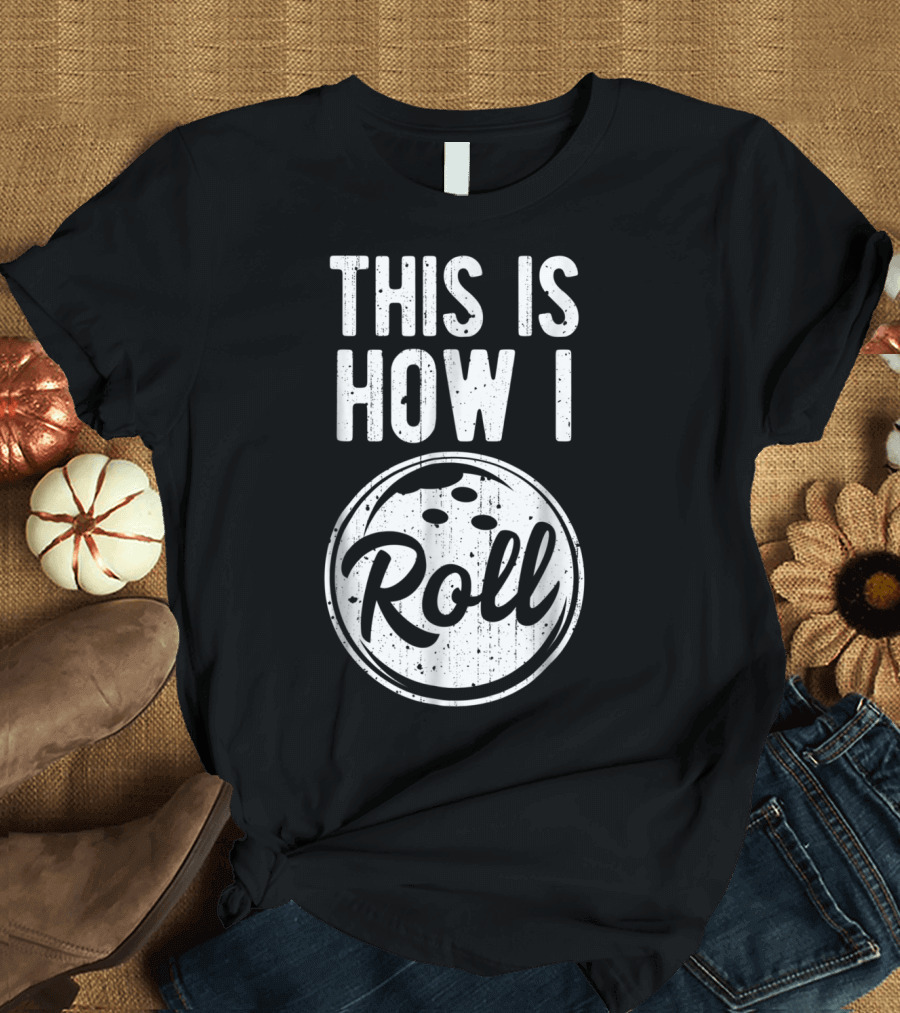 This Is How I Roll Bowling Bowler Bowlers Bowling Ball T-Shirt