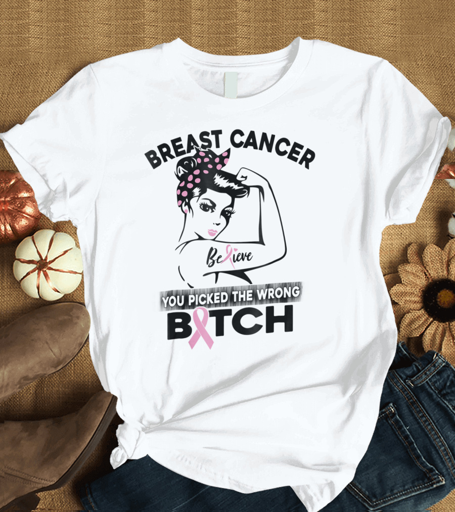 Breast Cancer Believe You Picked the Wrong Bitch T-Shirt
