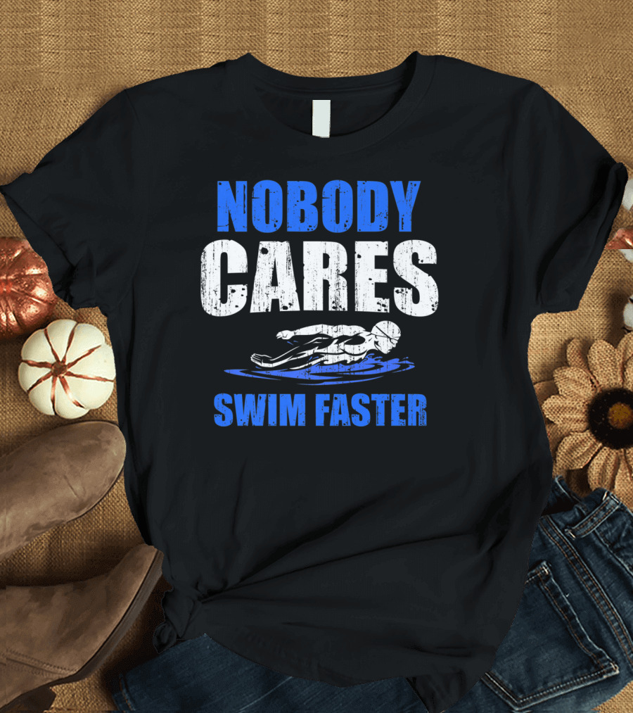 Nobody Cares Swim Faster Motivational Swimmer Coach Humor T-Shirt
