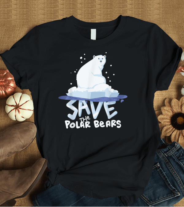 T-Shirt: Save The Polar Bears Save Animals Climate Awareness T-Shirt Save The Polar Bears Save Animals Climate Awareness T-Shirt