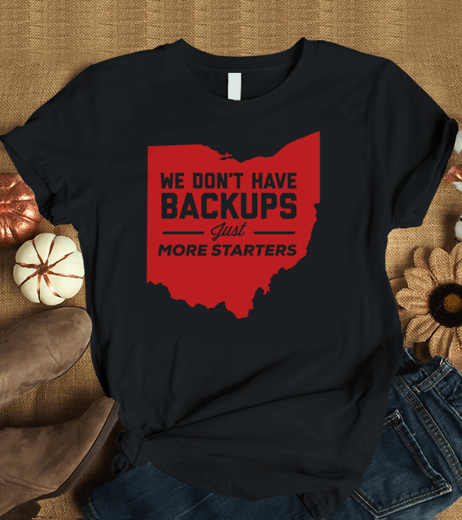 We Don't Have Backups Just More Starters Ohio Map T-Shirt