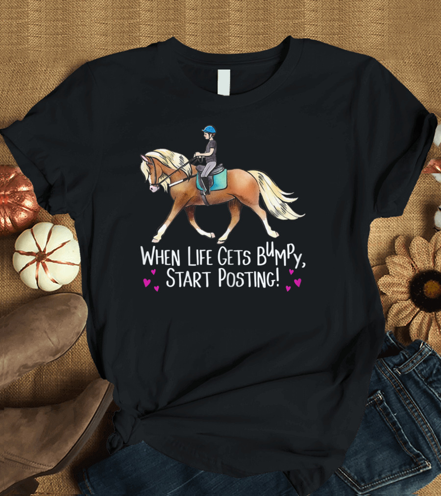 When Life Gets Bumpy Start Posting Haflinger Riding with Hearts T-Shirt