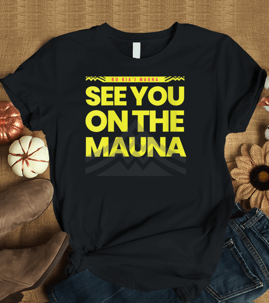 SEE YOU ON THE MAUNA KU KIA'I MAUNA T-Shirt