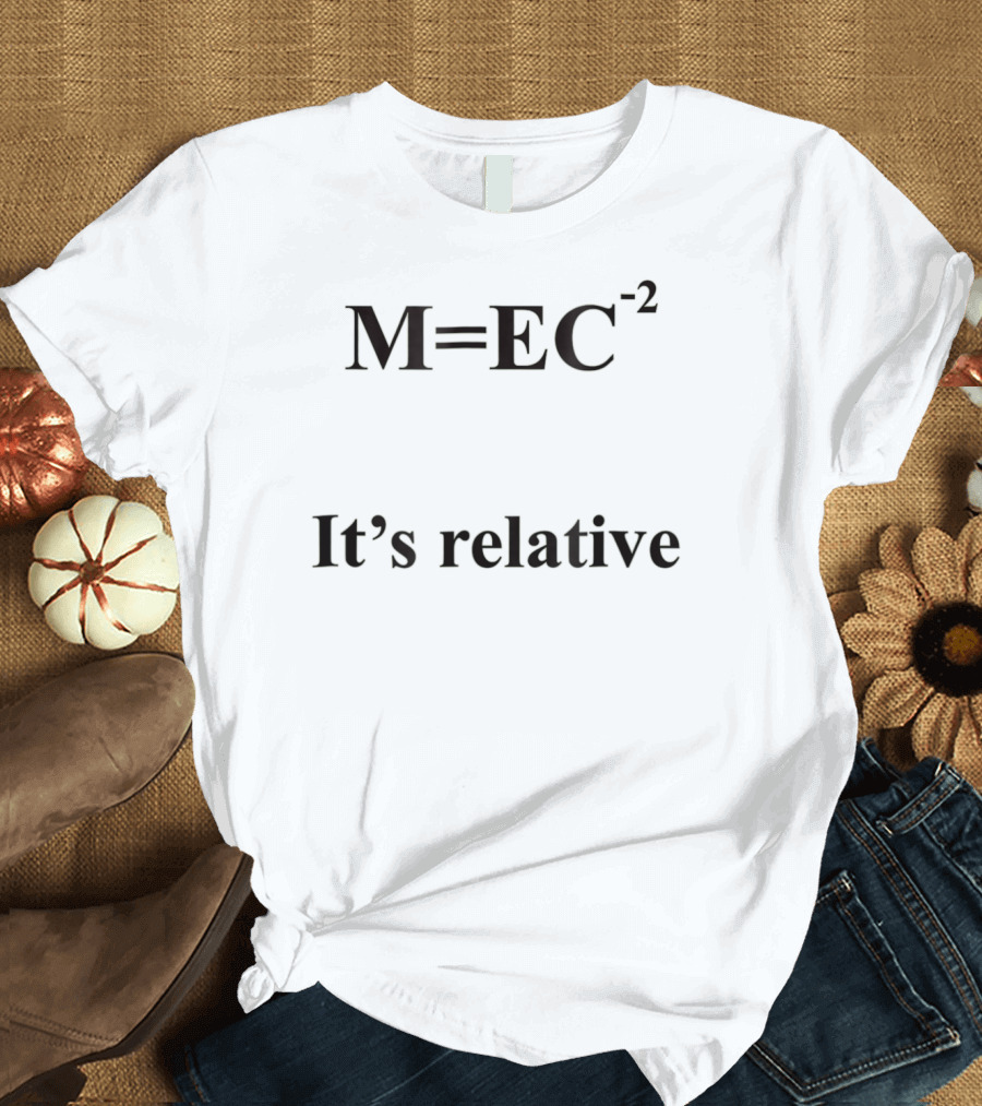 Albert Einstein's Relativity Theory It's Relative M=E/C^2 T-Shirt