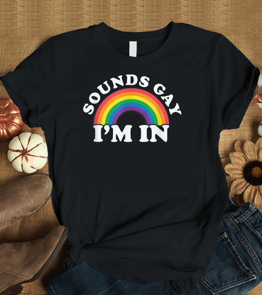 Funny Gay Pride Rainbow Sounds Gay I'm In T-Shirt