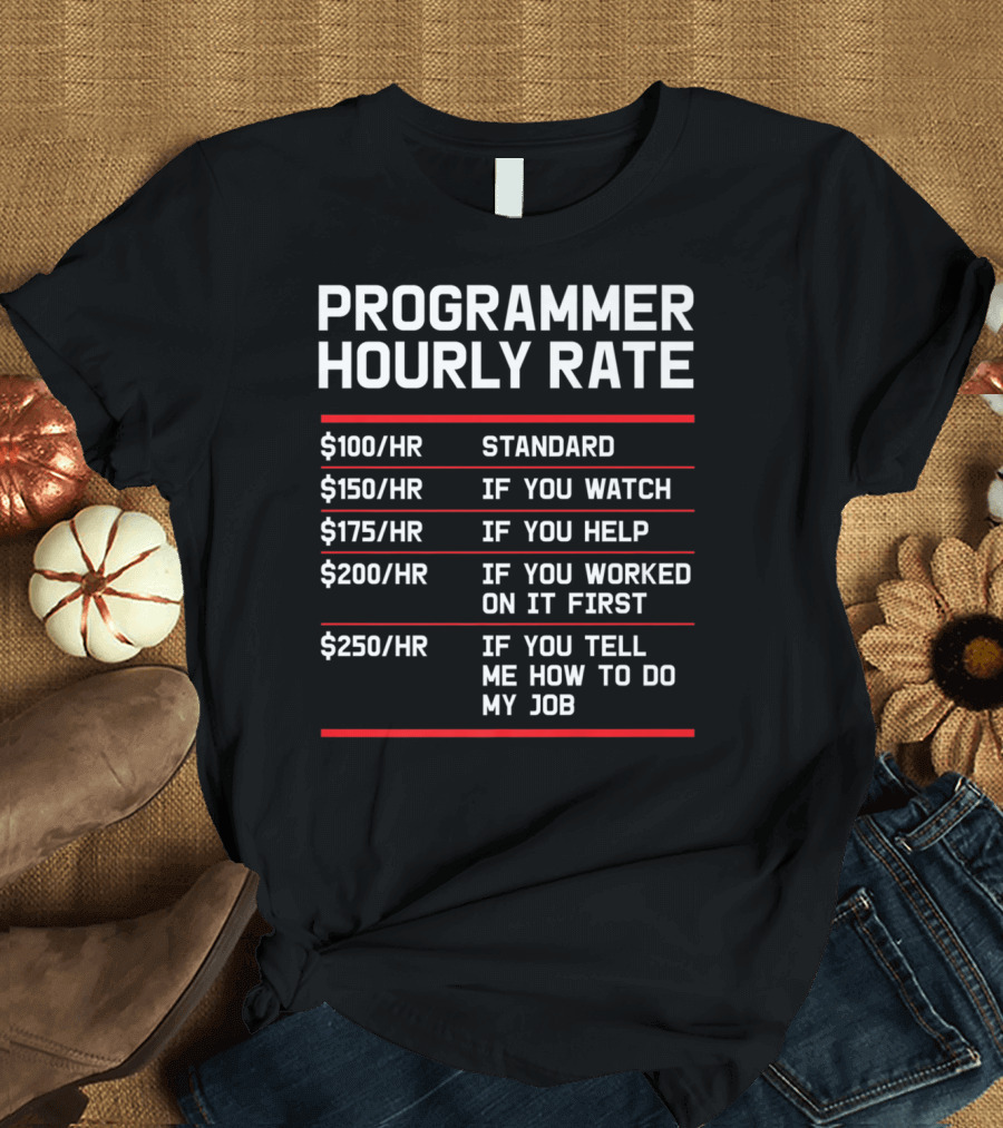 Funny Programmer Hourly Rate If You Tell Me How To Do My Job T-Shirt