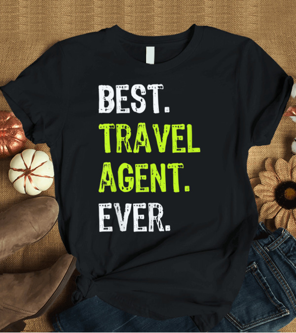 T-Shirt: BEST TRAVEL AGENT EVER T-Shirt BEST TRAVEL AGENT EVER T-Shirt