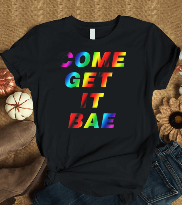 T-Shirt: COME GET IT BAE T-Shirt COME GET IT BAE T-Shirt
