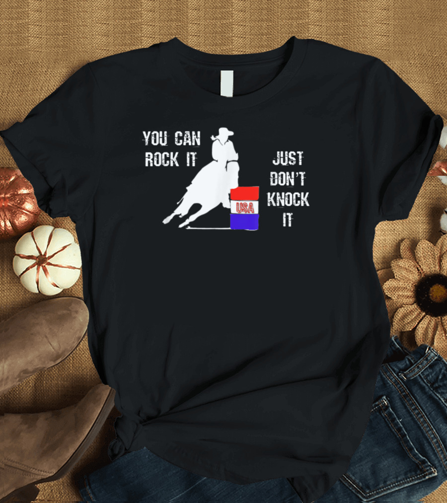 You Can Rock It Just Don't Knock It Patriotic Red White Blue USA Rodeo Barrel Racer T-Shirt
