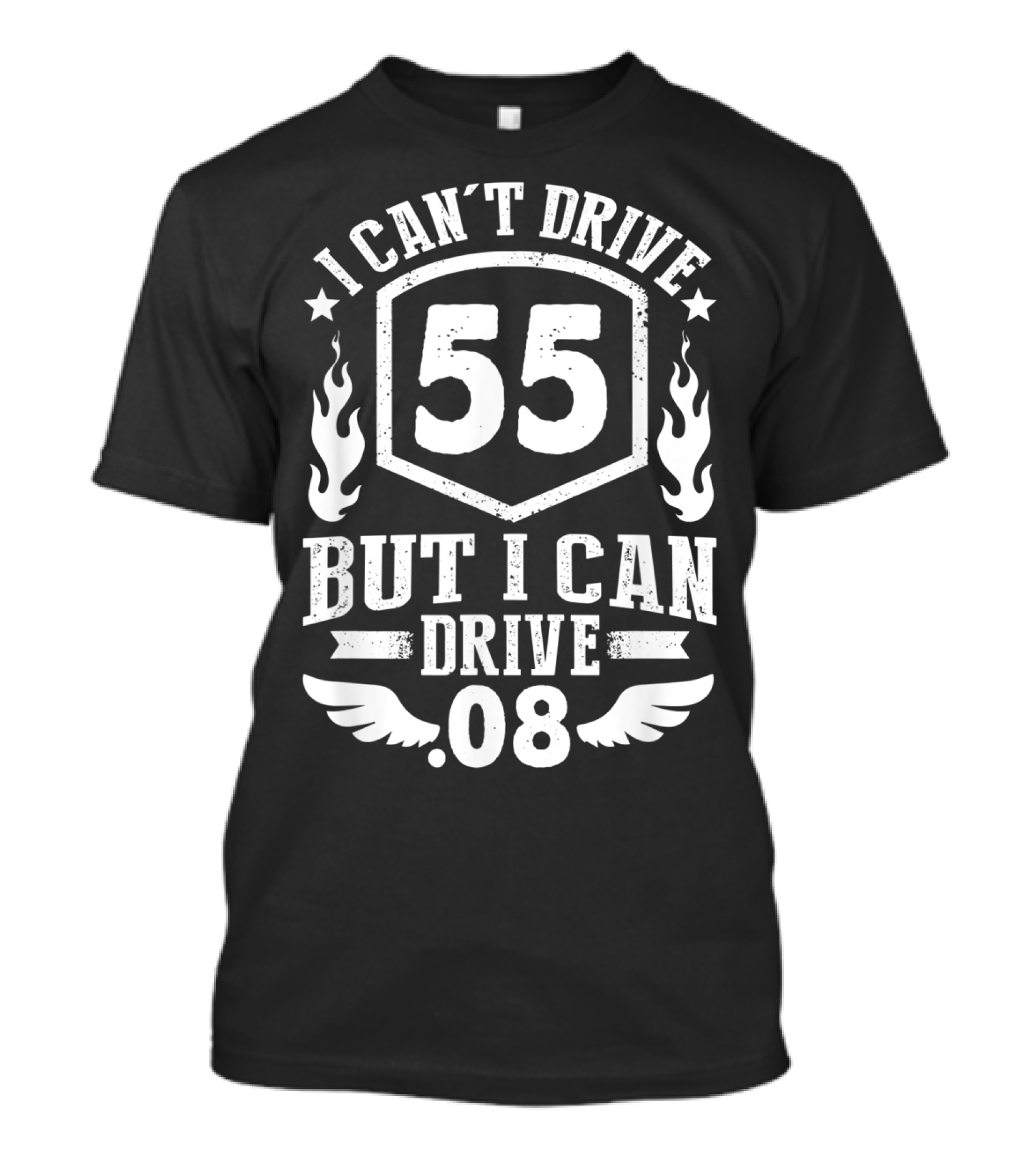 I Can't Drive 55 But I Can Drive 08 With Flames And Stars T-Shirt