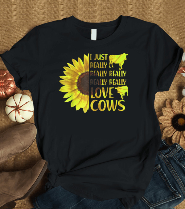 T-Shirt: I Just Really Really Really Really Love Cows Sunflower Hippie T-Shirt I Just Really Really Really Really Love Cows Sunflower Hippie T-Shirt