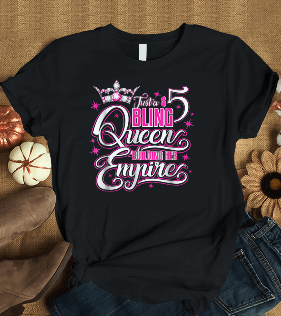 Just a $5 Bling Queen Building Her Empire T-Shirt