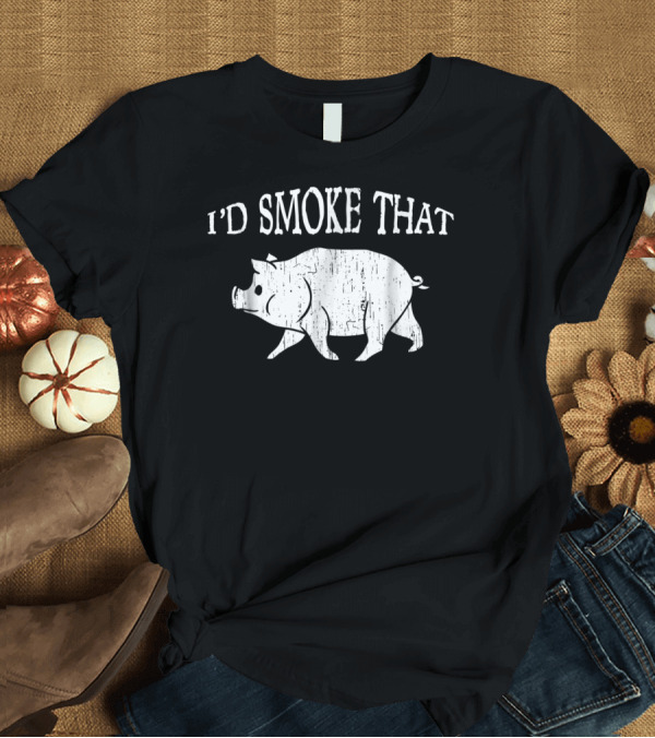 T-Shirt: I'd Smoke That Funny Dad BBQ Vintage Pig Smoker T-Shirt I'd Smoke That Funny Dad BBQ Vintage Pig Smoker T-Shirt